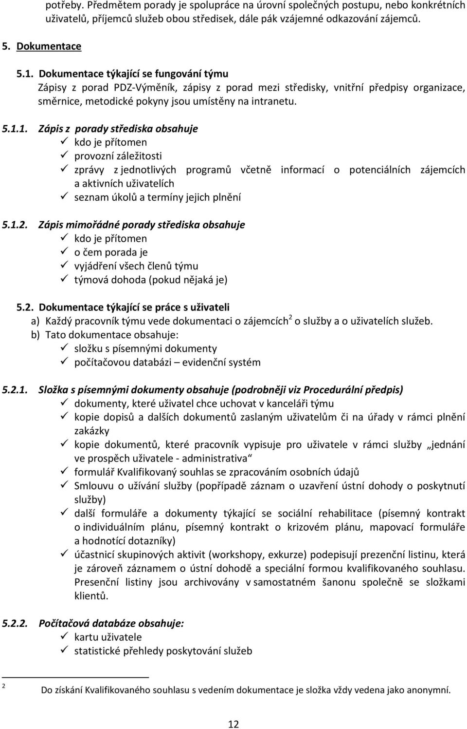 1. Zápis z porady střediska obsahuje kdo je přítomen provozní záležitosti zprávy z jednotlivých programů včetně informací o potenciálních zájemcích a aktivních uživatelích seznam úkolů a termíny