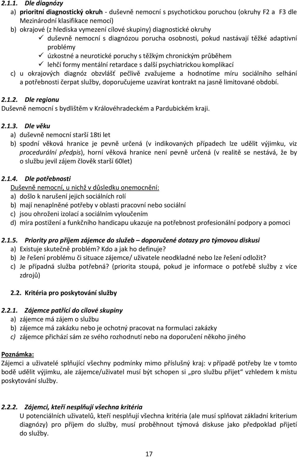 další psychiatrickou komplikací c) u okrajových diagnóz obzvlášť pečlivě zvažujeme a hodnotíme míru sociálního selhání a potřebnosti čerpat služby, doporučujeme uzavírat kontrakt na jasně limitované