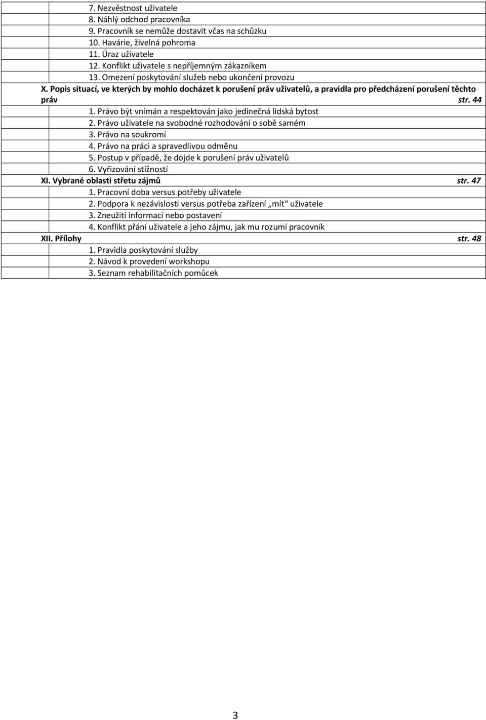 Právo být vnímán a respektován jako jedinečná lidská bytost 2. Právo uživatele na svobodné rozhodování o sobě samém 3. Právo na soukromí 4. Právo na práci a spravedlivou odměnu 5.