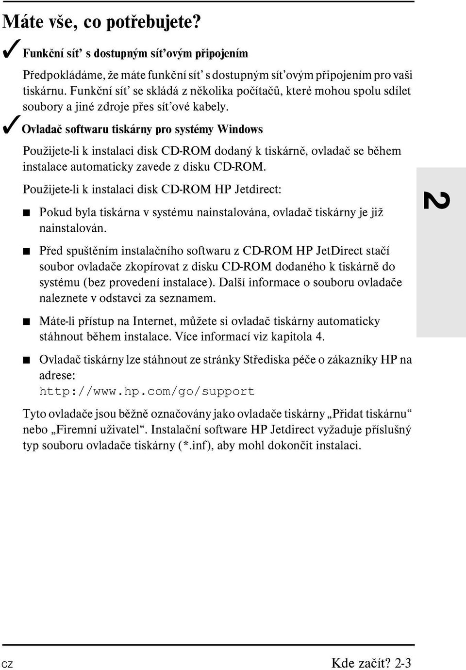 Ovladač softwaru tiskárny pro systémy Windows Použijete-li k instalaci disk CD-ROM dodaný k tiskárně, ovladač se během instalace automaticky zavede z disku CD-ROM.