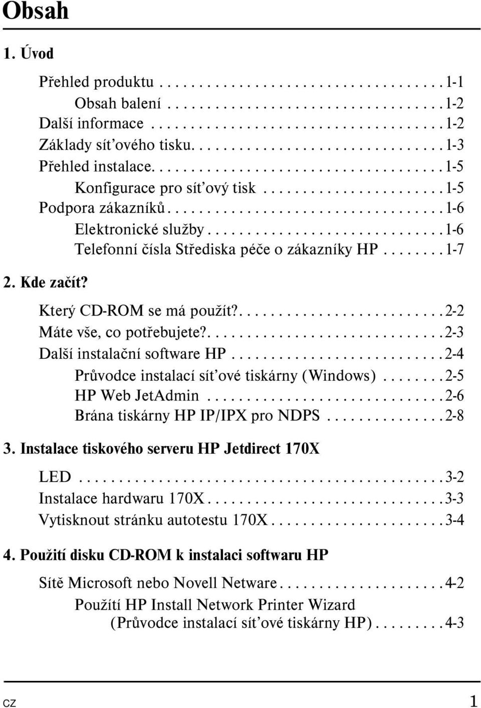 .............................1-6 Telefonní čísla Střediska péče o zákazníky HP........1-7 2. Kde začít? Který CD-ROM se má použít?..........................2-2 Máte vše, co potřebujete?