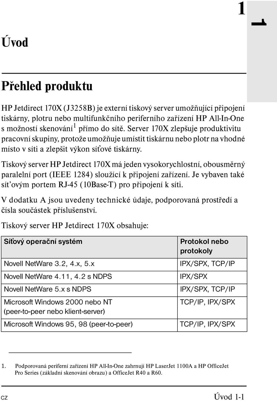 Tiskový server HP Jetdirect 170X má jeden vysokorychlostní, obousměrný paralelní port (IEEE 1284) sloužící k připojení zařízení. Je vybaven také sít ovým portem RJ-45 (10Base-T) pro připojení k síti.