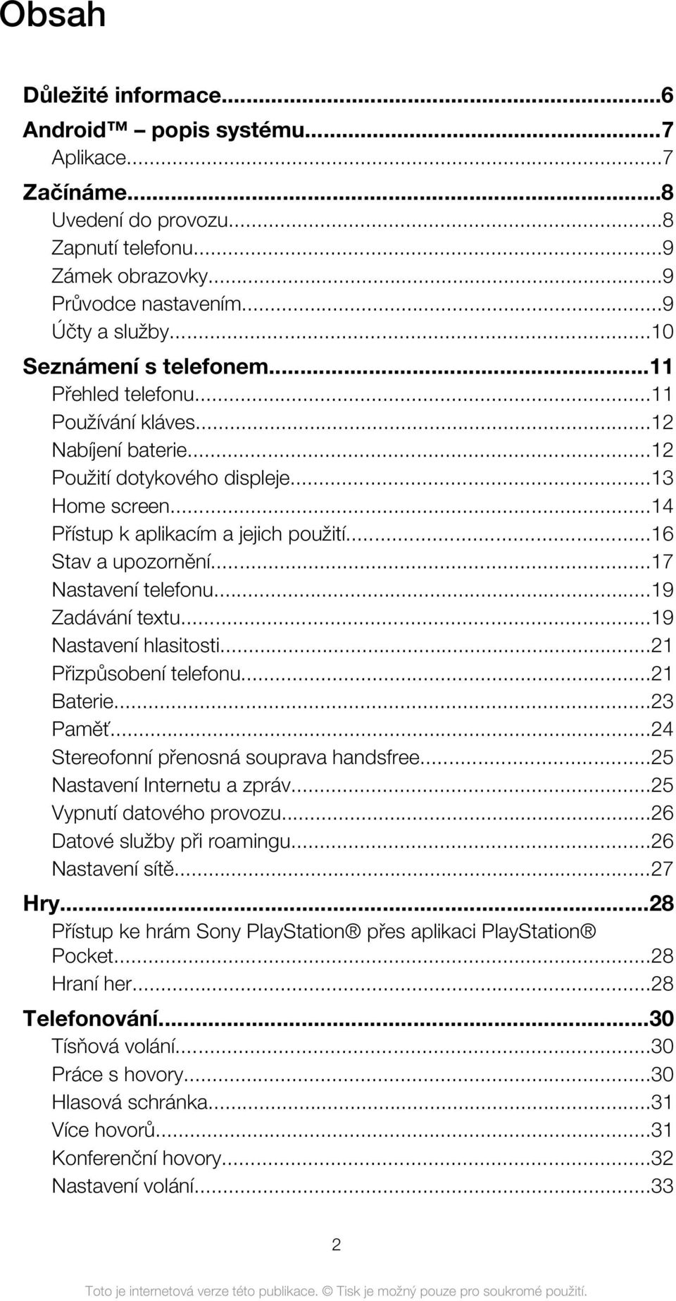 ..16 Stav a upozornění...17 Nastavení telefonu...19 Zadávání textu...19 Nastavení hlasitosti...21 Přizpůsobení telefonu...21 Baterie...23 Paměť...24 Stereofonní přenosná souprava handsfree.
