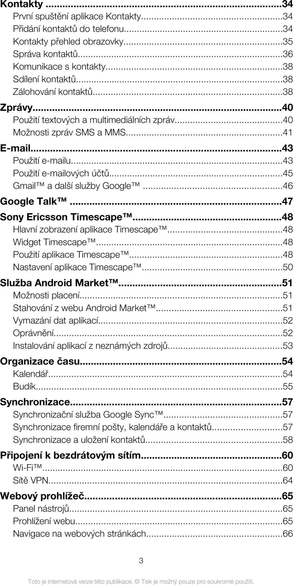 ..45 Gmail a další služby Google...46 Google Talk...47 Sony Ericsson Timescape...48 Hlavní zobrazení aplikace Timescape...48 Widget Timescape...48 Použití aplikace Timescape.