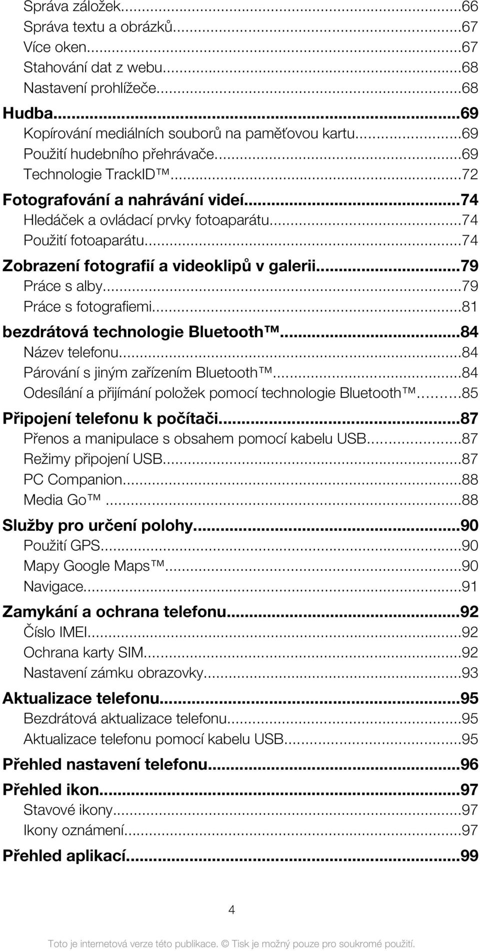 ..74 Zobrazení fotografií a videoklipů v galerii...79 Práce s alby...79 Práce s fotografiemi...81 bezdrátová technologie Bluetooth...84 Název telefonu...84 Párování s jiným zařízením Bluetooth.