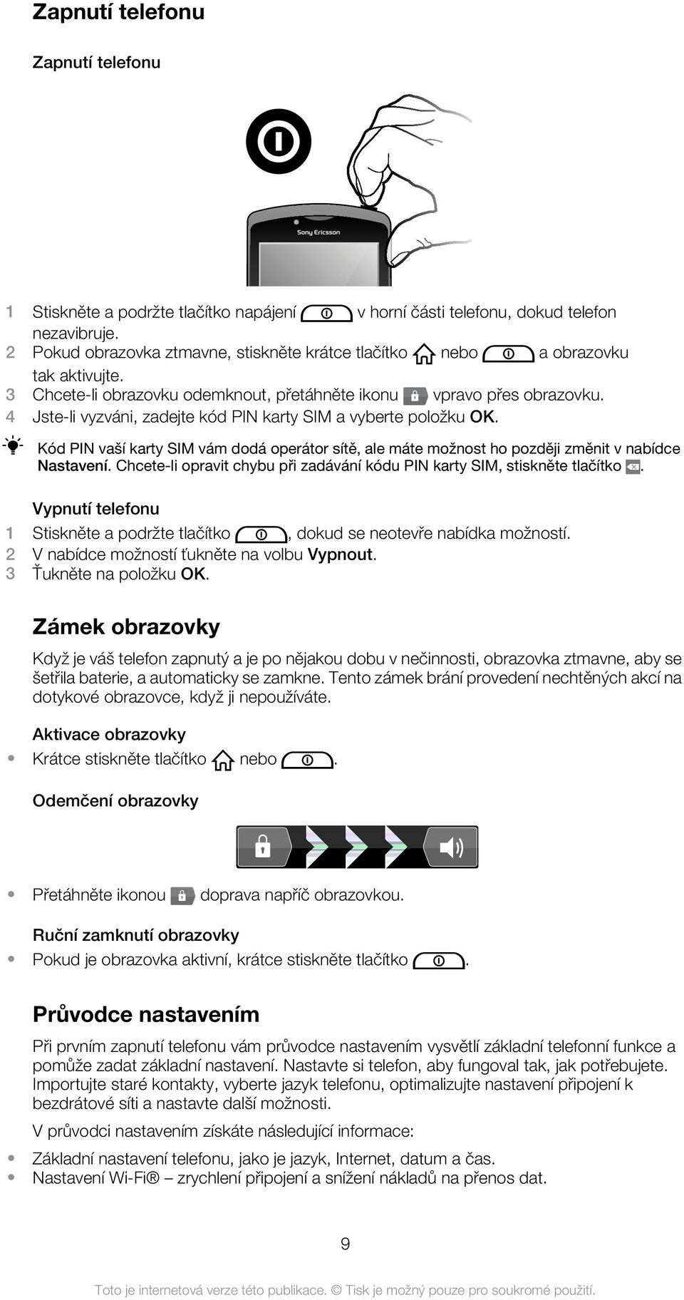 4 Jste-li vyzváni, zadejte kód PIN karty SIM a vyberte položku OK. Kód PIN vaší karty SIM vám dodá operátor sítě, ale máte možnost ho později změnit v nabídce Nastavení.