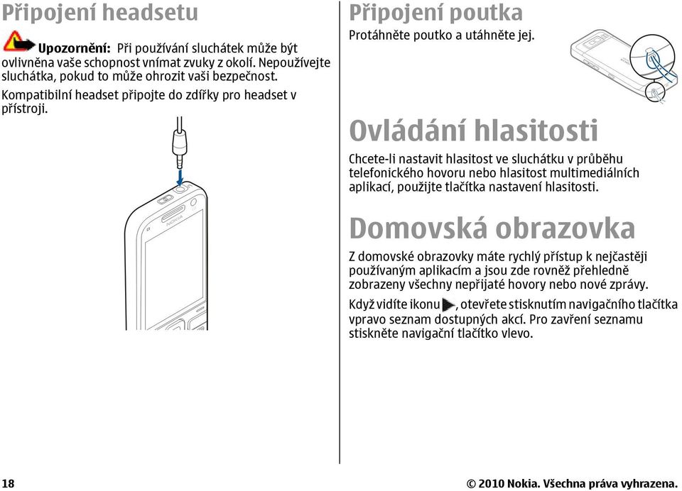 Ovládání hlasitosti Chcete-li nastavit hlasitost ve sluchátku v průběhu telefonického hovoru nebo hlasitost multimediálních aplikací, použijte tlačítka nastavení hlasitosti.