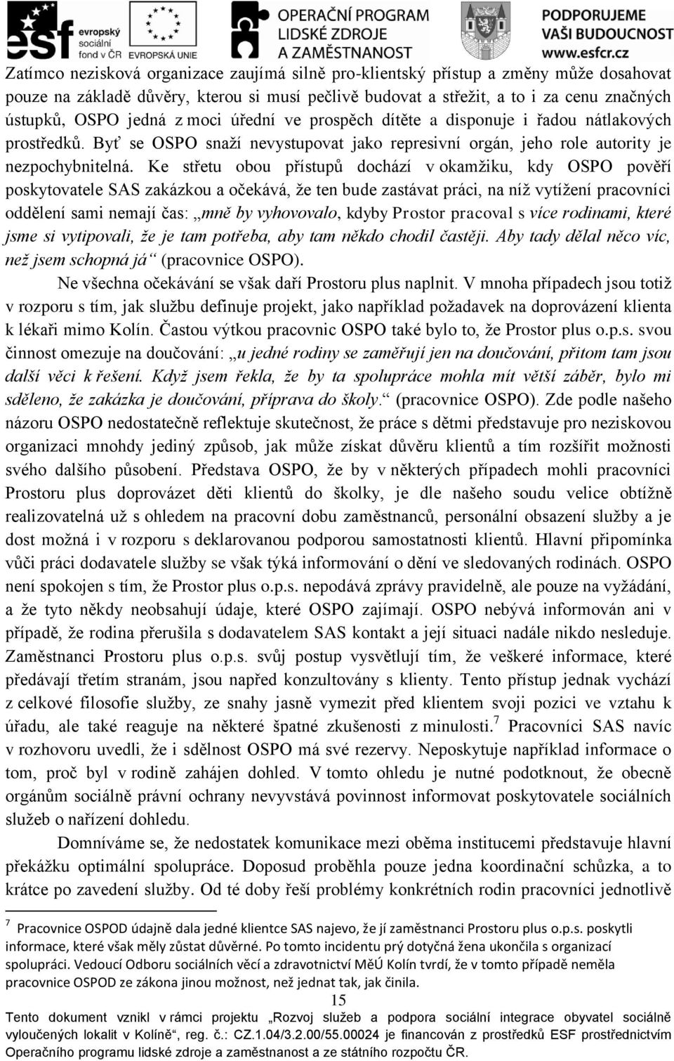 Ke střetu obou přístupů dochází v okamžiku, kdy OSPO pověří poskytovatele SAS zakázkou a očekává, že ten bude zastávat práci, na níž vytížení pracovníci oddělení sami nemají čas: mně by vyhovovalo,