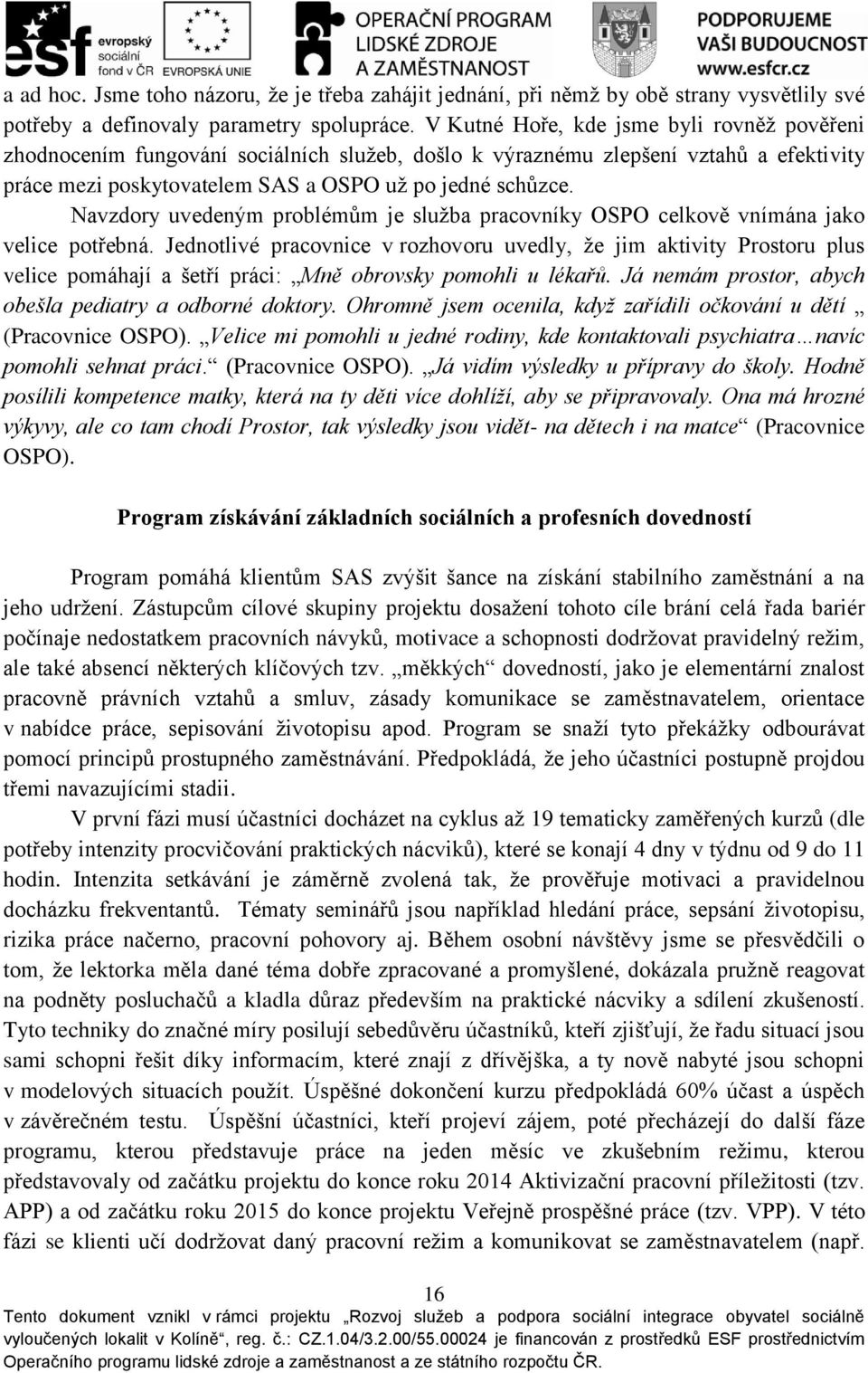 Navzdory uvedeným problémům je služba pracovníky OSPO celkově vnímána jako velice potřebná.