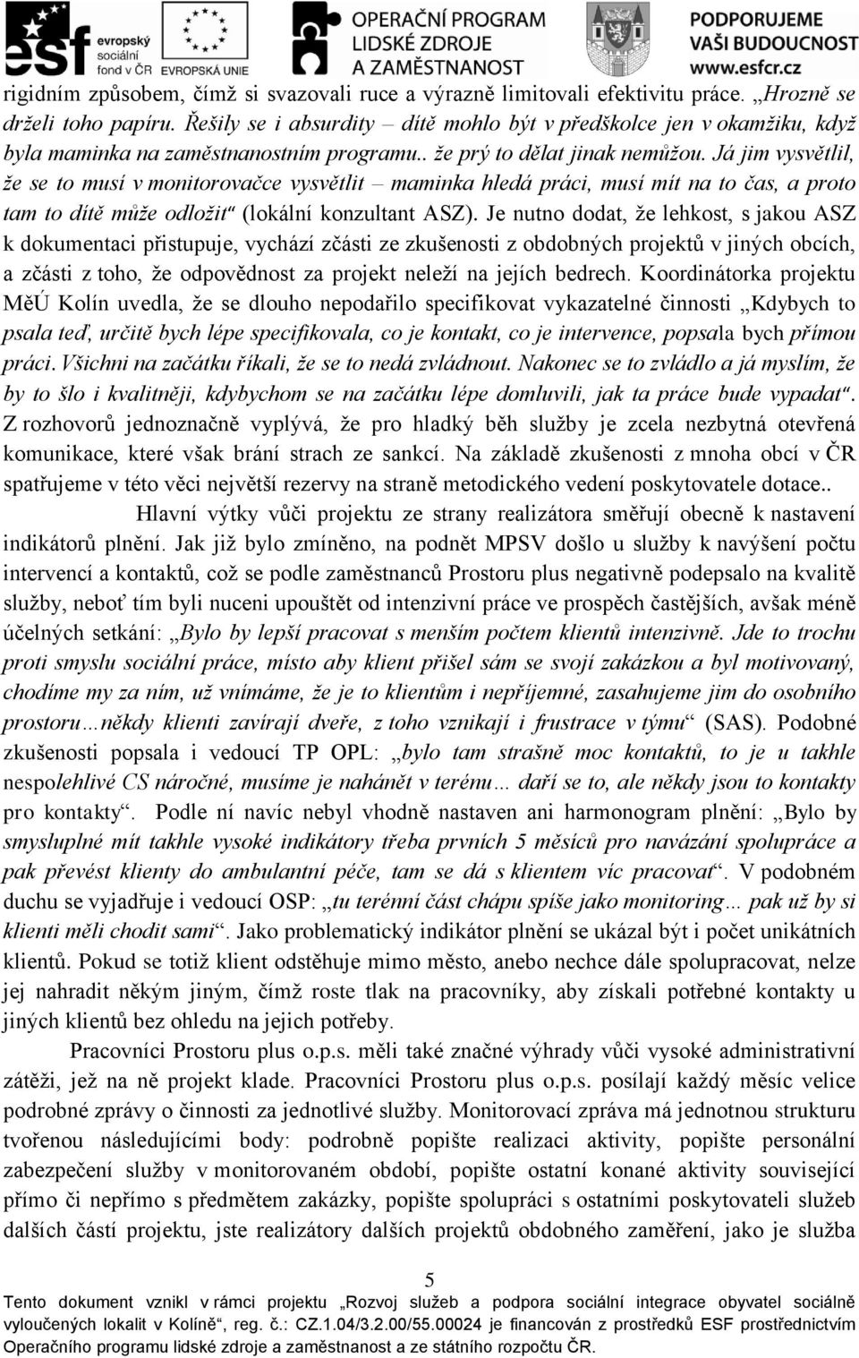 Já jim vysvětlil, že se to musí v monitorovačce vysvětlit maminka hledá práci, musí mít na to čas, a proto tam to dítě může odložit (lokální konzultant ASZ).