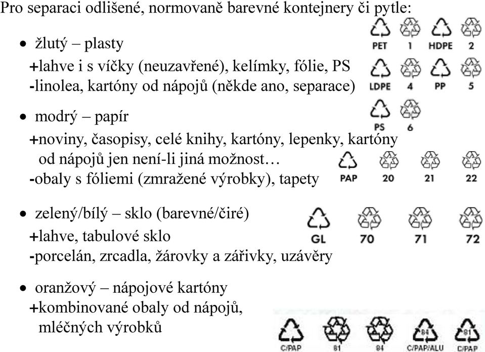 od nápojů jen není-li jiná možnost -obaly s fóliemi (zmražené výrobky), tapety zelený/bílý sklo (barevné/čiré) +lahve,