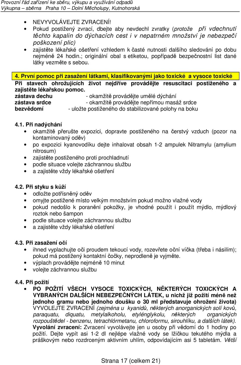 časté nutnosti dalšího sledování po dobu nejméně 24 hodin.; originální obal s etiketou, popřípadě bezpečnostní list dané látky vezměte s sebou. 4.