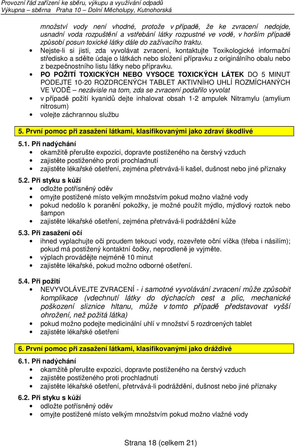 Nejste-li si jisti, zda vyvolávat zvracení, kontaktujte Toxikologické informační středisko a sdělte údaje o látkách nebo složení přípravku z originálního obalu nebo z bezpečnostního listu látky nebo