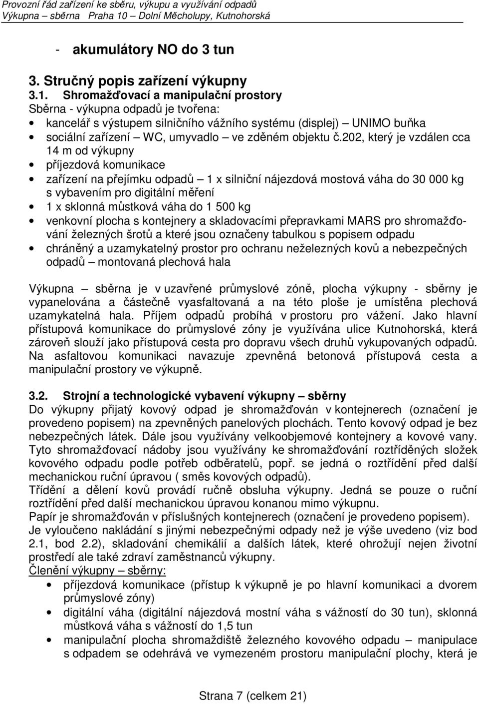 202, který je vzdálen cca 14 m od výkupny příjezdová komunikace zařízení na přejímku odpadů 1 x silniční nájezdová mostová váha do 30 000 kg s vybavením pro digitální měření 1 x sklonná můstková váha