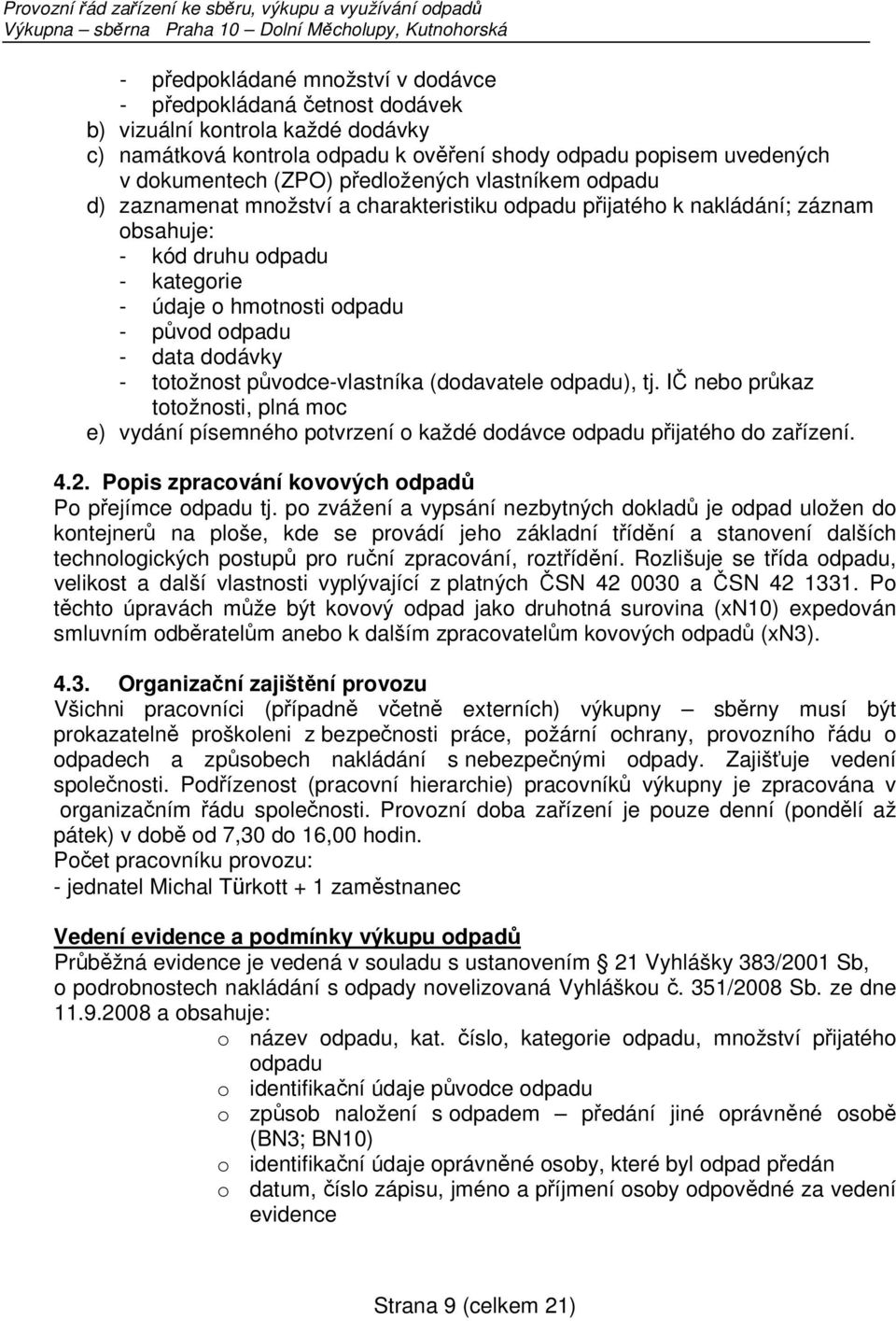 dodávky - totožnost původce-vlastníka (dodavatele odpadu), tj. IČ nebo průkaz totožnosti, plná moc e) vydání písemného potvrzení o každé dodávce odpadu přijatého do zařízení. 4.2.