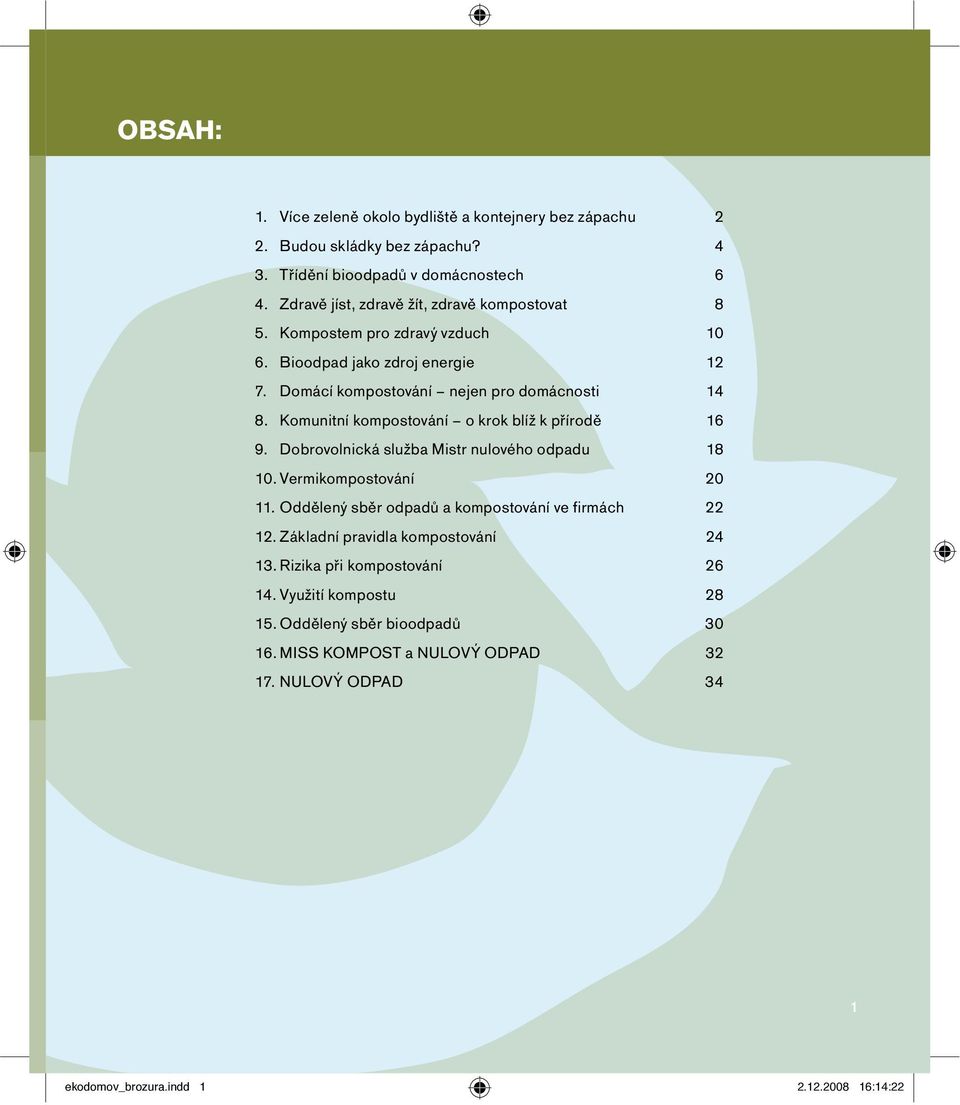 Komunitní kompostování o krok blíž k přírodě 16 9. Dobrovolnická služba Mistr nulového odpadu 18 10. Vermikompostování 20 11.