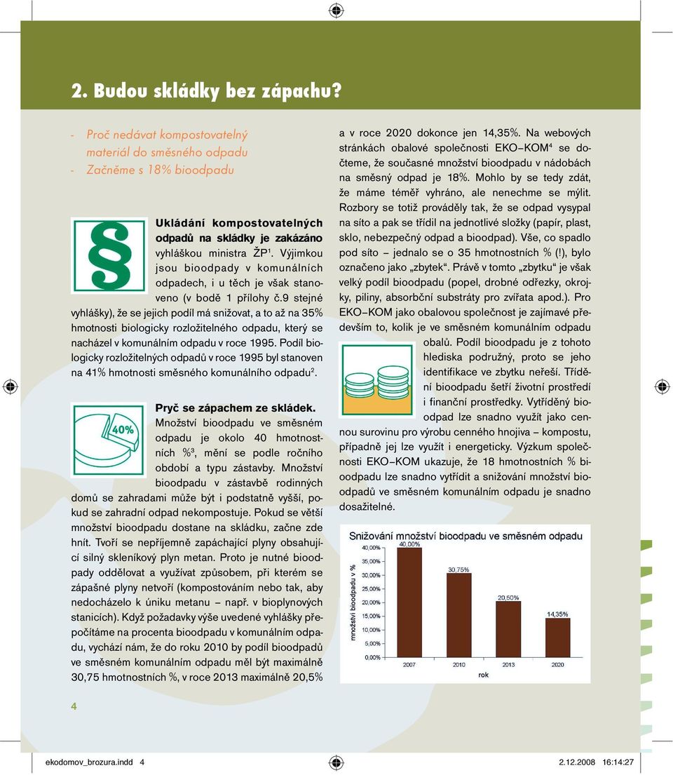 9 stejné vyhlášky), že se jejich podíl má snižovat, a to až na 35% hmotnosti biologicky rozložitelného odpadu, který se nacházel v komunálním odpadu v roce 1995.