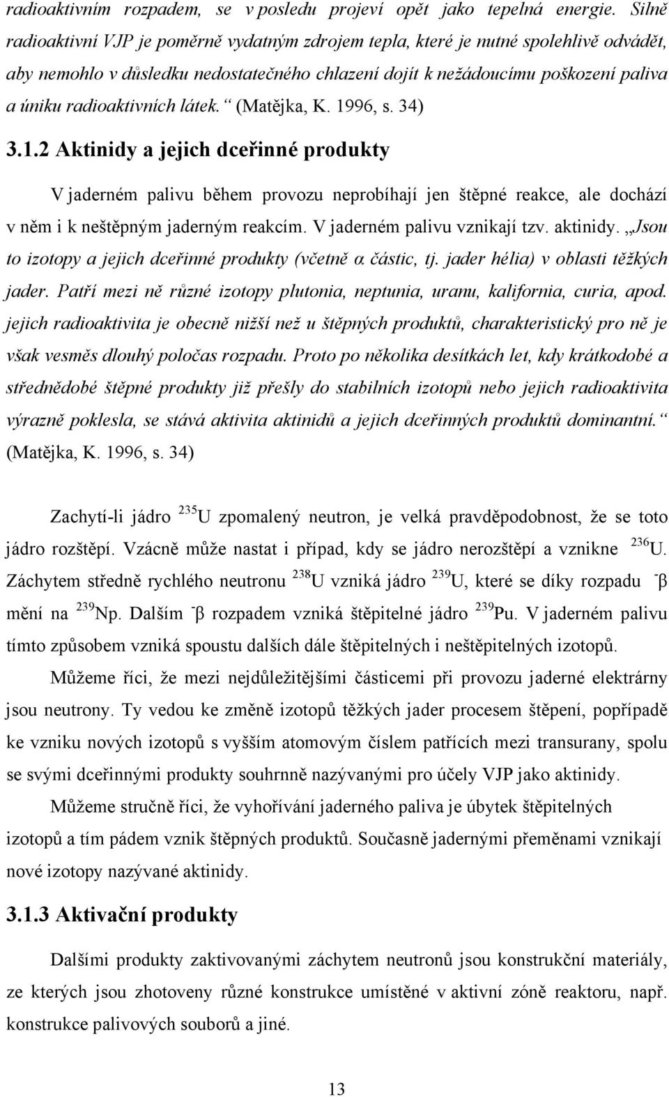 látek. (Matějka, K. 1996, s. 34) 3.1.2 Aktinidy a jejich dceřinné produkty V jaderném palivu během provozu neprobíhají jen štěpné reakce, ale dochází v něm i k neštěpným jaderným reakcím.