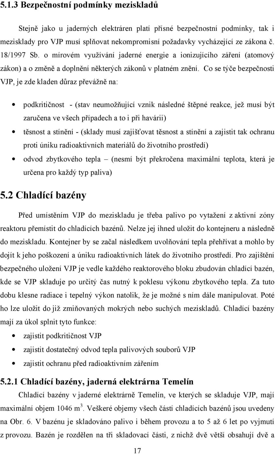 Co se týče bezpečnosti VJP, je zde kladen důraz převážně na: podkritičnost - (stav neumožňující vznik následné štěpné reakce, jež musí být zaručena ve všech případech a to i při havárii) těsnost a