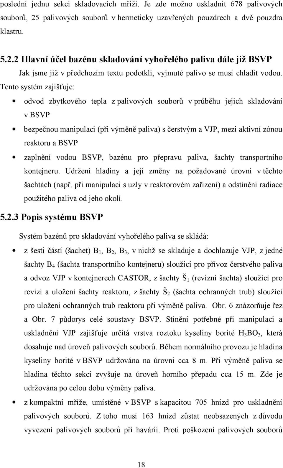 2 Hlavní účel bazénu skladování vyhořelého paliva dále již BSVP Jak jsme již v předchozím textu podotkli, vyjmuté palivo se musí chladit vodou.