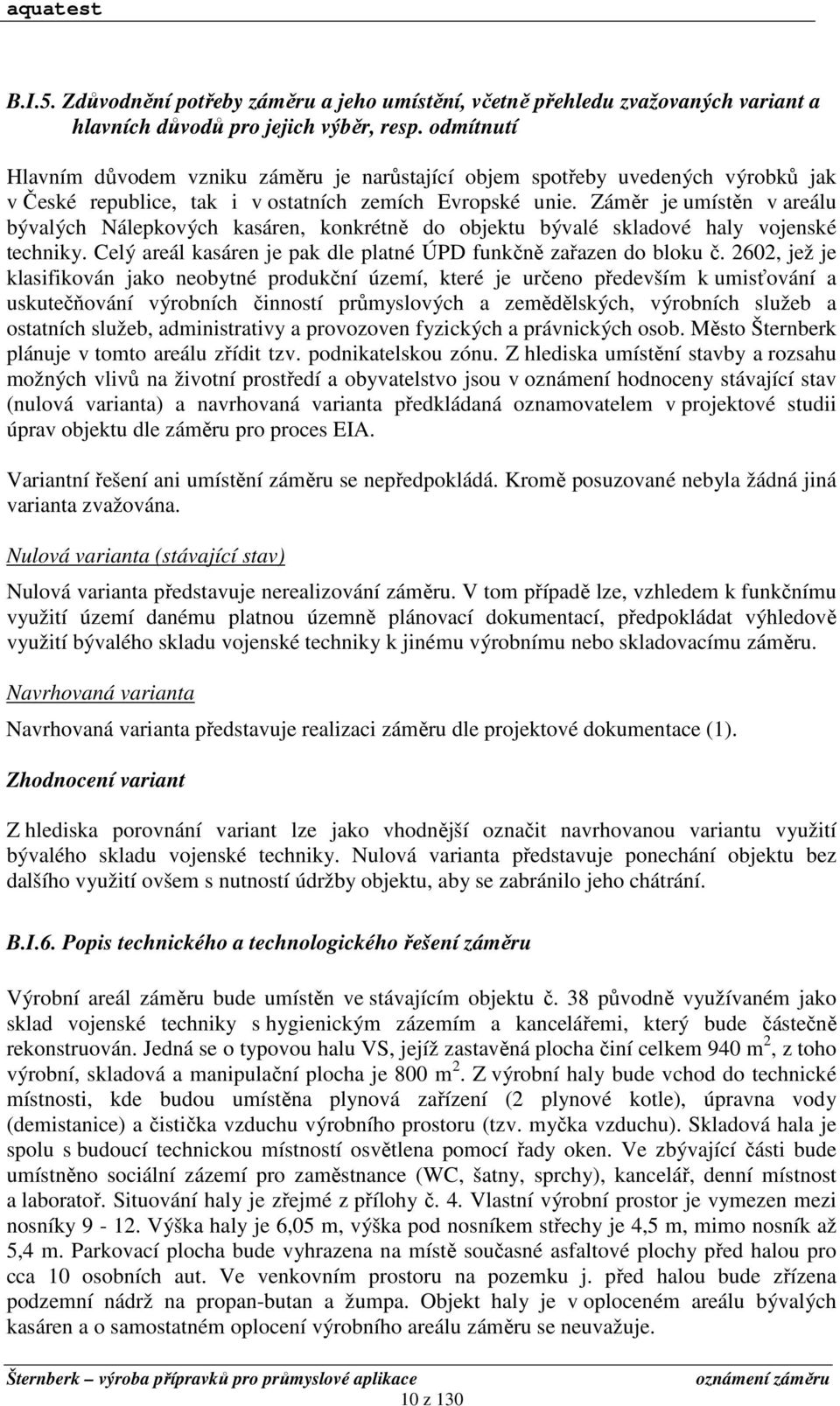 Záměr je umístěn v areálu bývalých Nálepkových kasáren, konkrétně do objektu bývalé skladové haly vojenské techniky. Celý areál kasáren je pak dle platné ÚPD funkčně zařazen do bloku č.