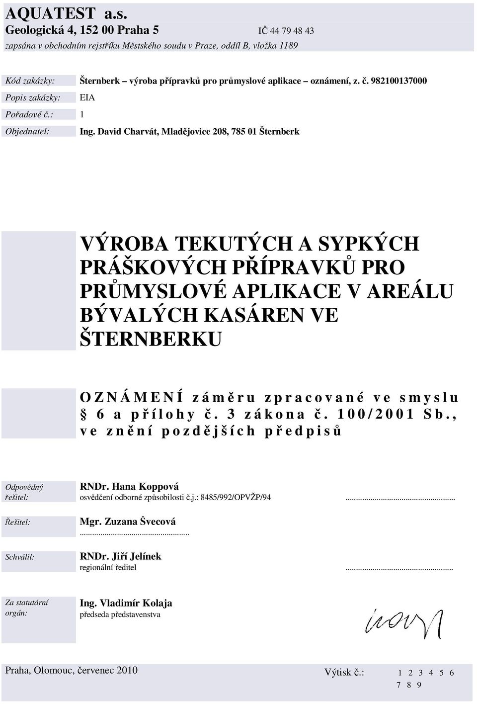 David Charvát, Mladějovice 208, 785 01 Šternberk VÝROBA TEKUTÝCH A SYPKÝCH PRÁŠKOVÝCH PŘÍPRAVKŮ PRO PRŮMYSLOVÉ APLIKACE V AREÁLU BÝVALÝCH KASÁREN VE ŠTERNBERKU O Z N Á M E N Í z á měru zpracované ve