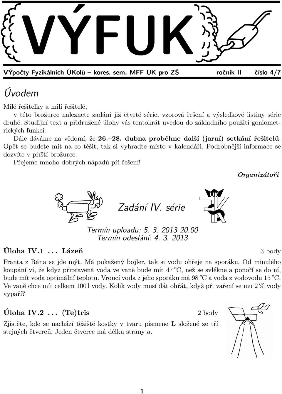 Opět se budete mít na co těšit, tak si vyhraďte místo v kalendáři. Podrobnější informace se dozvíte v příští brožurce. Přejeme mnoho dobrých nápadů při řešení! Organizátoři Úloha IV.1.