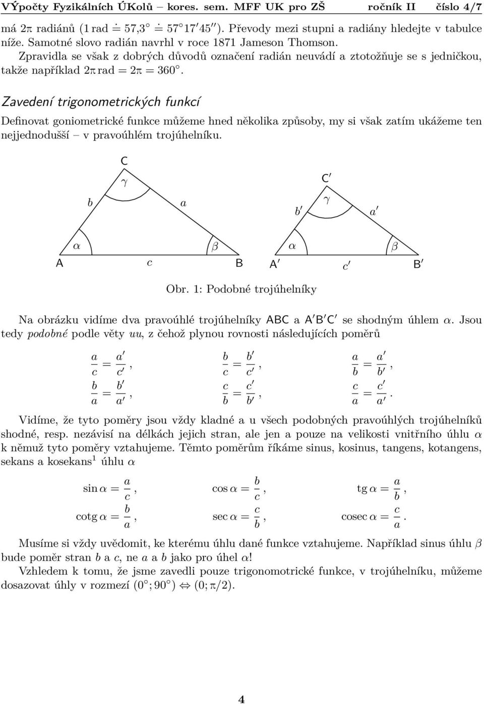 Zavedení trigonometrických funkcí Definovat goniometrické funkce můžeme hned několika způsoby, my si však zatím ukážeme ten nejjednodušší v pravoúhlém trojúhelníku.