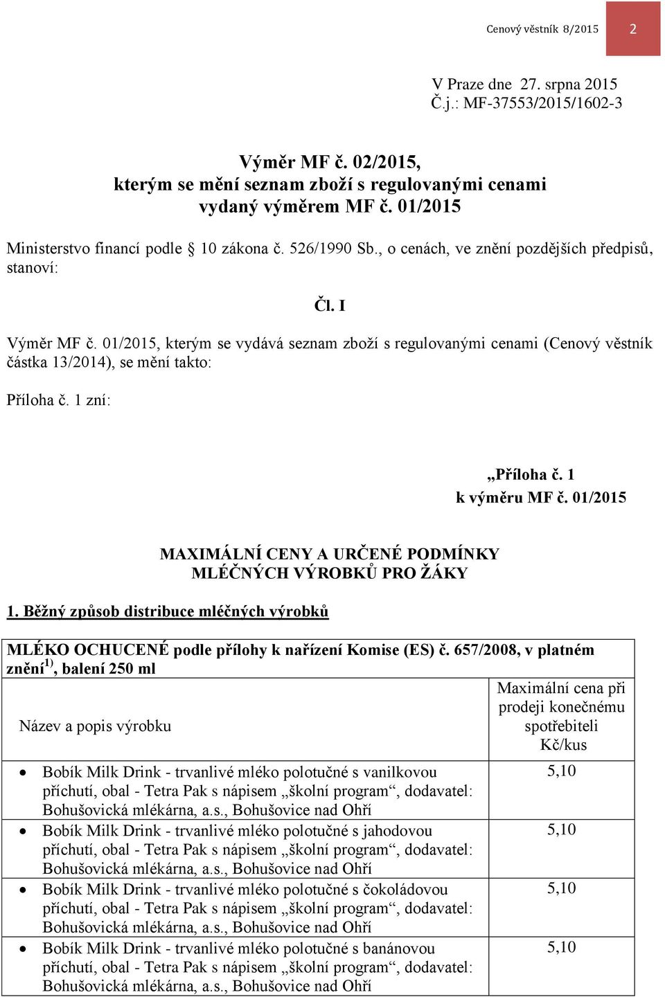 01/2015, kterým se vydává seznam zboží s regulovanými cenami (Cenový věstník částka 13/2014), se mění takto: Příloha č. 1 zní: Příloha č. 1 k výměru MF č.