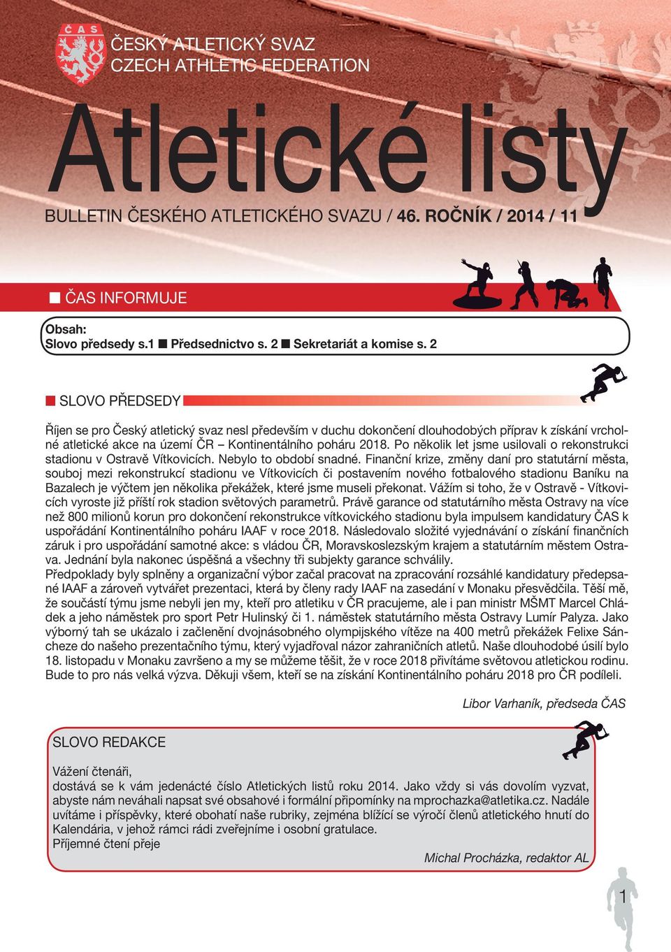 2 SLOVO PŘEDSEDY Říjen se pro Český atletický svaz nesl především v duchu dokončení dlouhodobých příprav k získání vrcholné atletické akce na území ČR Kontinentálního poháru 2018.