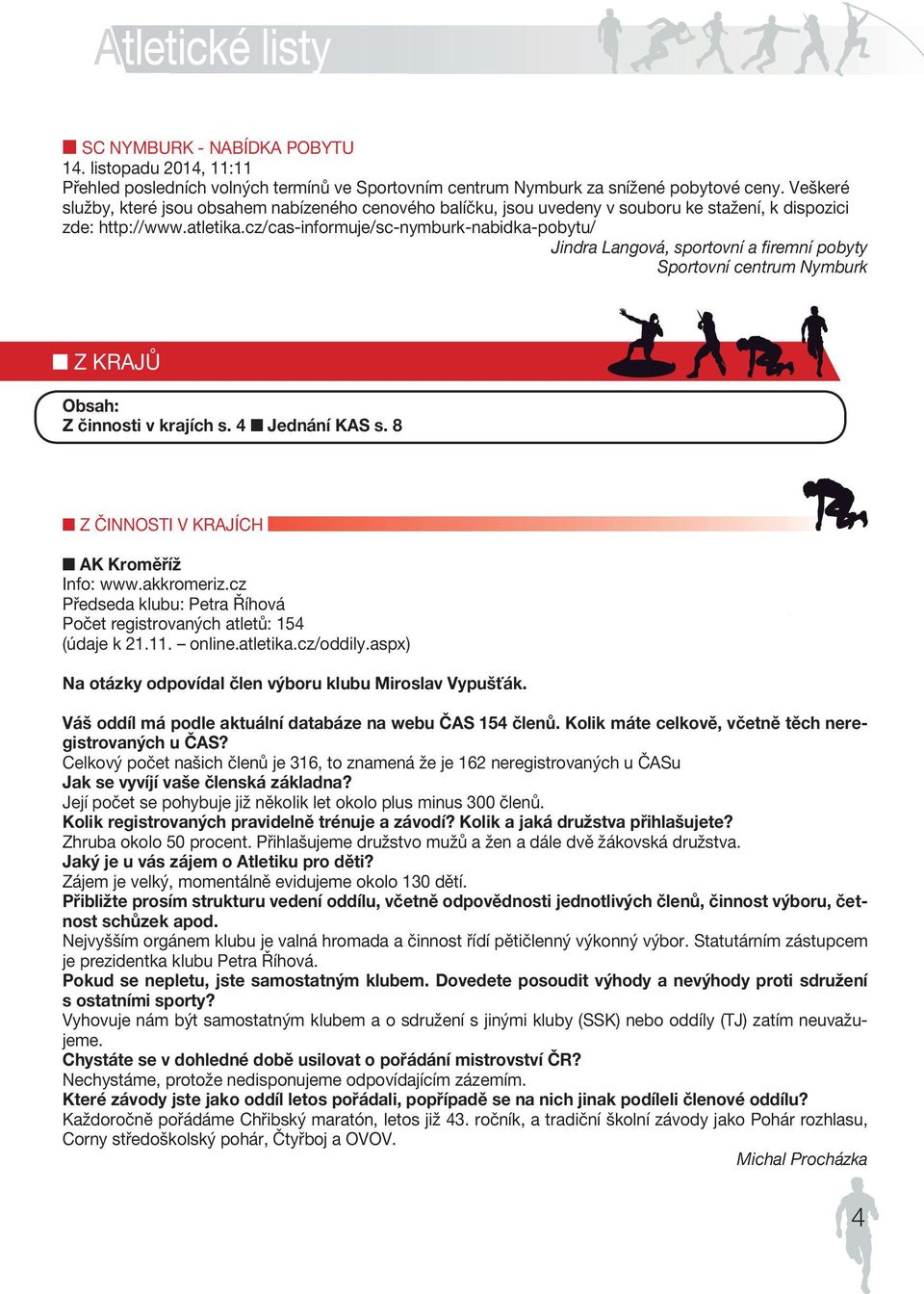 cz/cas-informuje/sc-nymburk-nabidka-pobytu/ Jindra Langová, sportovní a firemní pobyty Sportovní centrum Nymburk Z KRAJŮ Obsah: Z činnosti v krajích s. 4 Jednání KAS s.