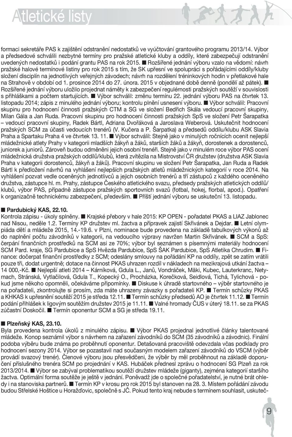 Rozšířené jednání výboru vzalo na vědomí: návrh pražské halové CZECH termínové ATHLETIC listiny pro rok 2015 FEDER s tím, že ATION SK upřesní ve spolupráci s pořádajícími oddíly/kluby složení