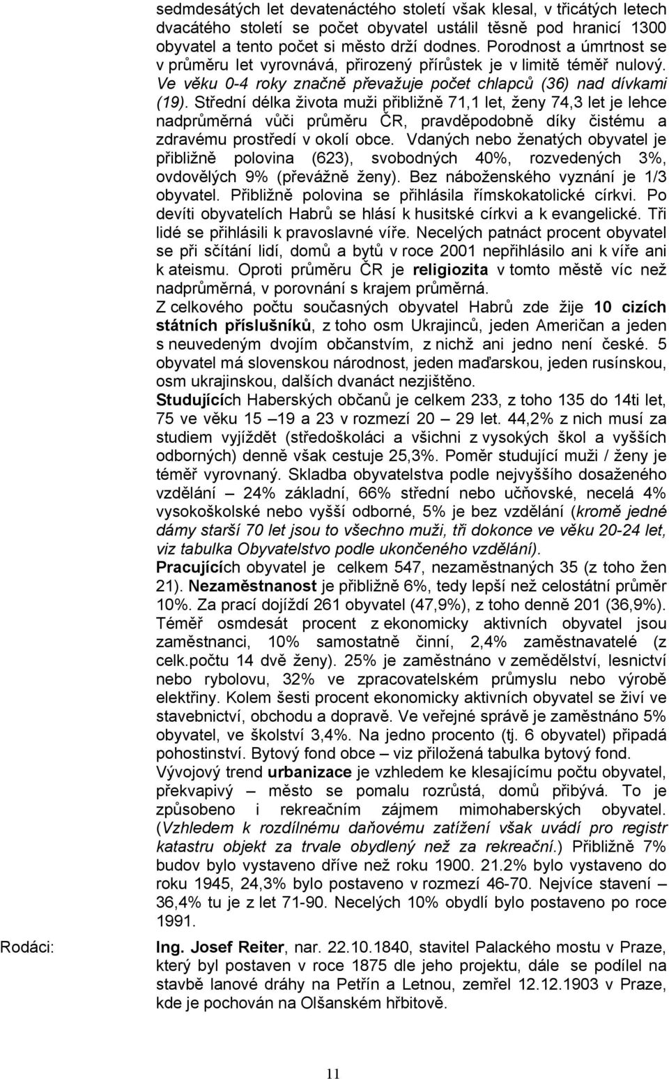 Střední délka života muži přibližně 71,1 let, ženy 74,3 let je lehce nadprůměrná vůči průměru ČR, pravděpodobně díky čistému a zdravému prostředí v okolí obce.