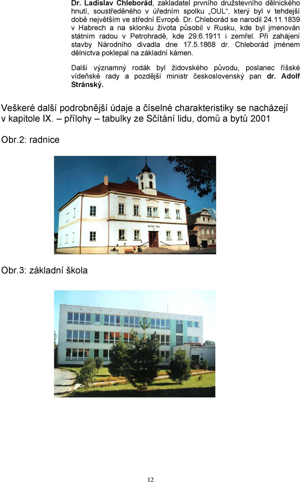 Při zahájení stavby Národního divadla dne 17.5.1868 dr. Chleborád jménem dělnictva poklepal na základní kámen.