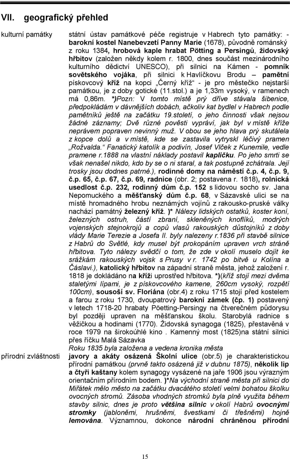 1800, dnes součást mezinárodního kulturního dědictví UNESCO), při silnici na Kámen - pomník sovětského vojáka, při silnici k Havlíčkovu Brodu pamětní pískovcový kříž na kopci Černý kříž - je pro