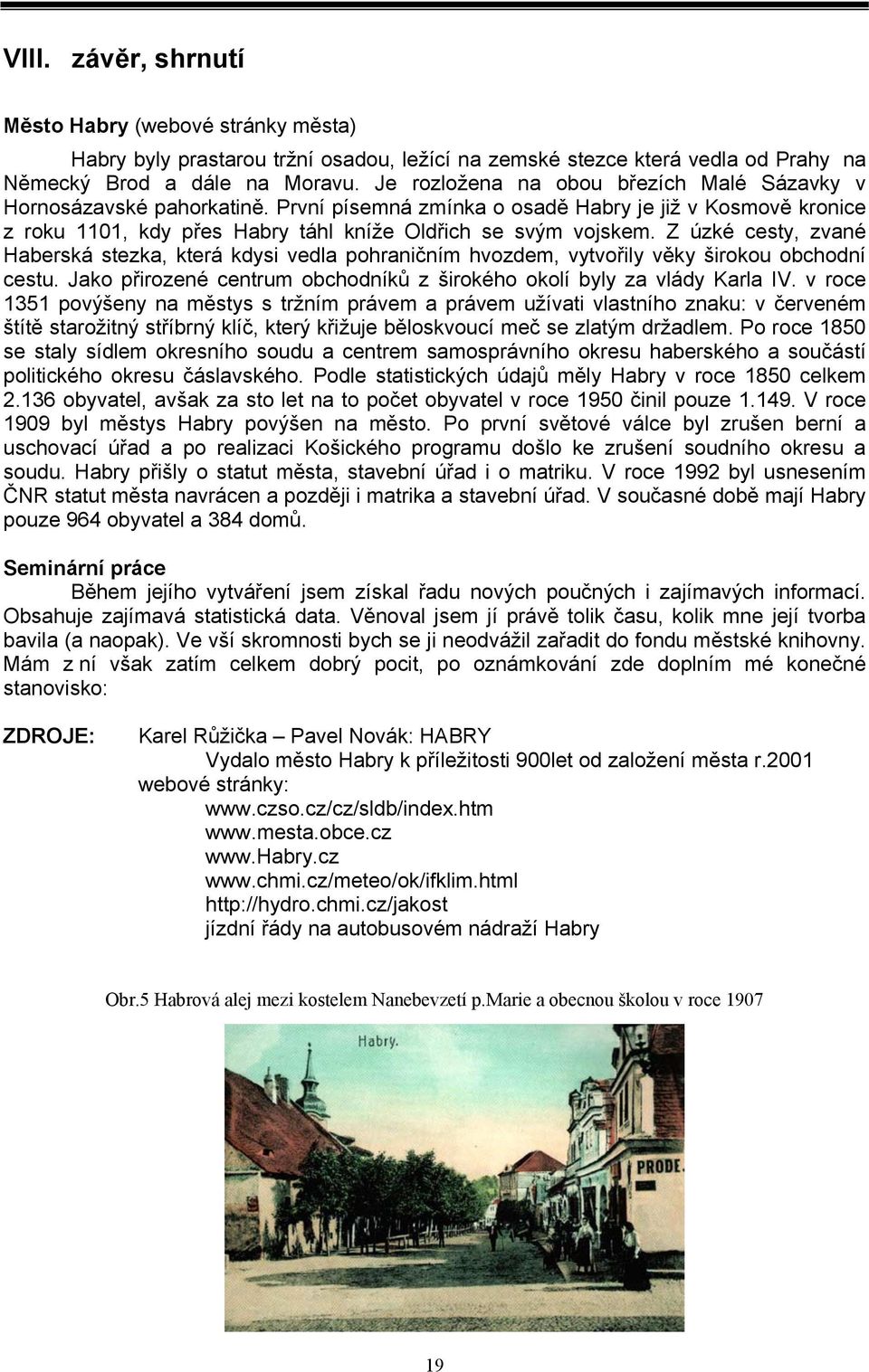 Z úzké cesty, zvané Haberská stezka, která kdysi vedla pohraničním hvozdem, vytvořily věky širokou obchodní cestu. Jako přirozené centrum obchodníků z širokého okolí byly za vlády Karla IV.