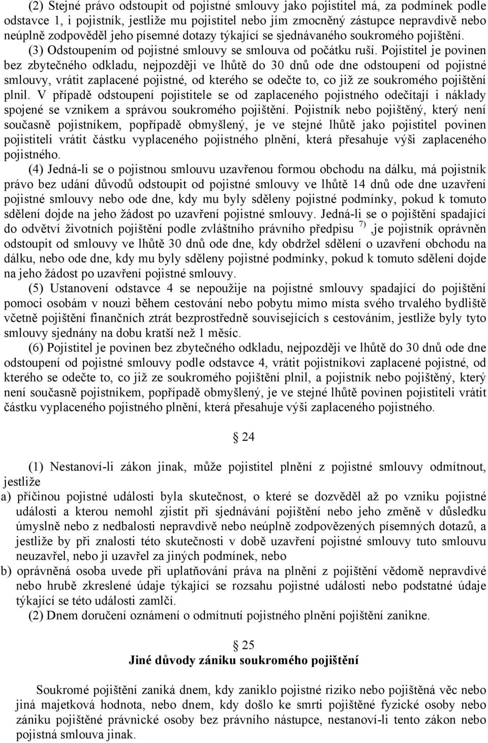 Pojistitel je povinen bez zbytečného odkladu, nejpozději ve lhůtě do 30 dnů ode dne odstoupení od pojistné smlouvy, vrátit zaplacené pojistné, od kterého se odečte to, co již ze soukromého pojištění