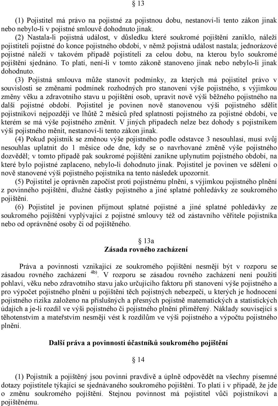 takovém případě pojistiteli za celou dobu, na kterou bylo soukromé pojištění sjednáno. To platí, není-li v tomto zákoně stanoveno jinak nebo nebylo-li jinak dohodnuto.