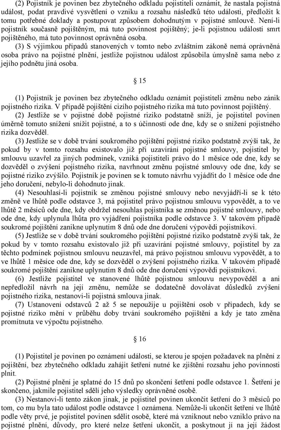 Není-li pojistník současně pojištěným, má tuto povinnost pojištěný; je-li pojistnou událostí smrt pojištěného, má tuto povinnost oprávněná osoba.