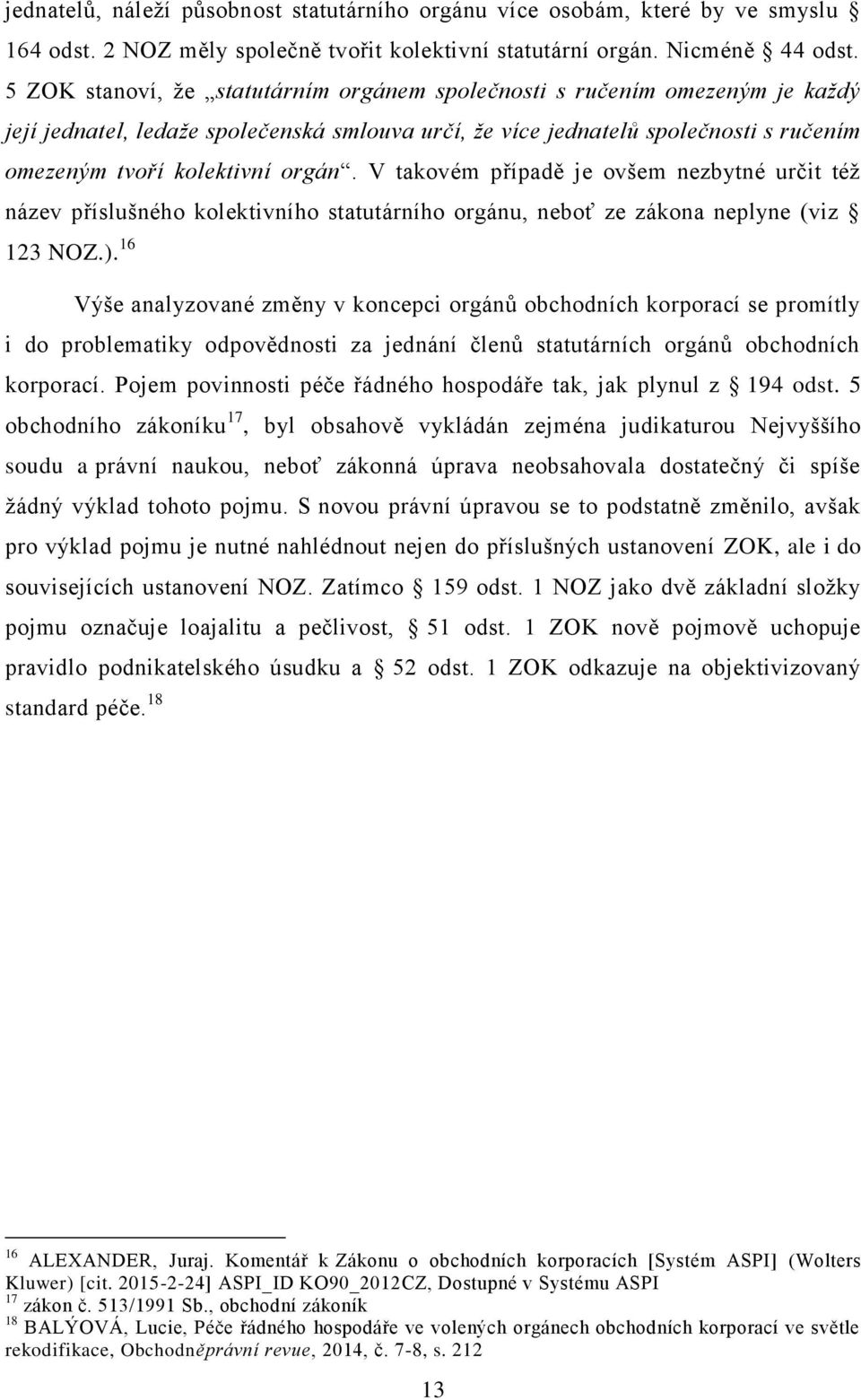 V takovém případě je ovšem nezbytné určit též název příslušného kolektivního statutárního orgánu, neboť ze zákona neplyne (viz 123 NOZ.).