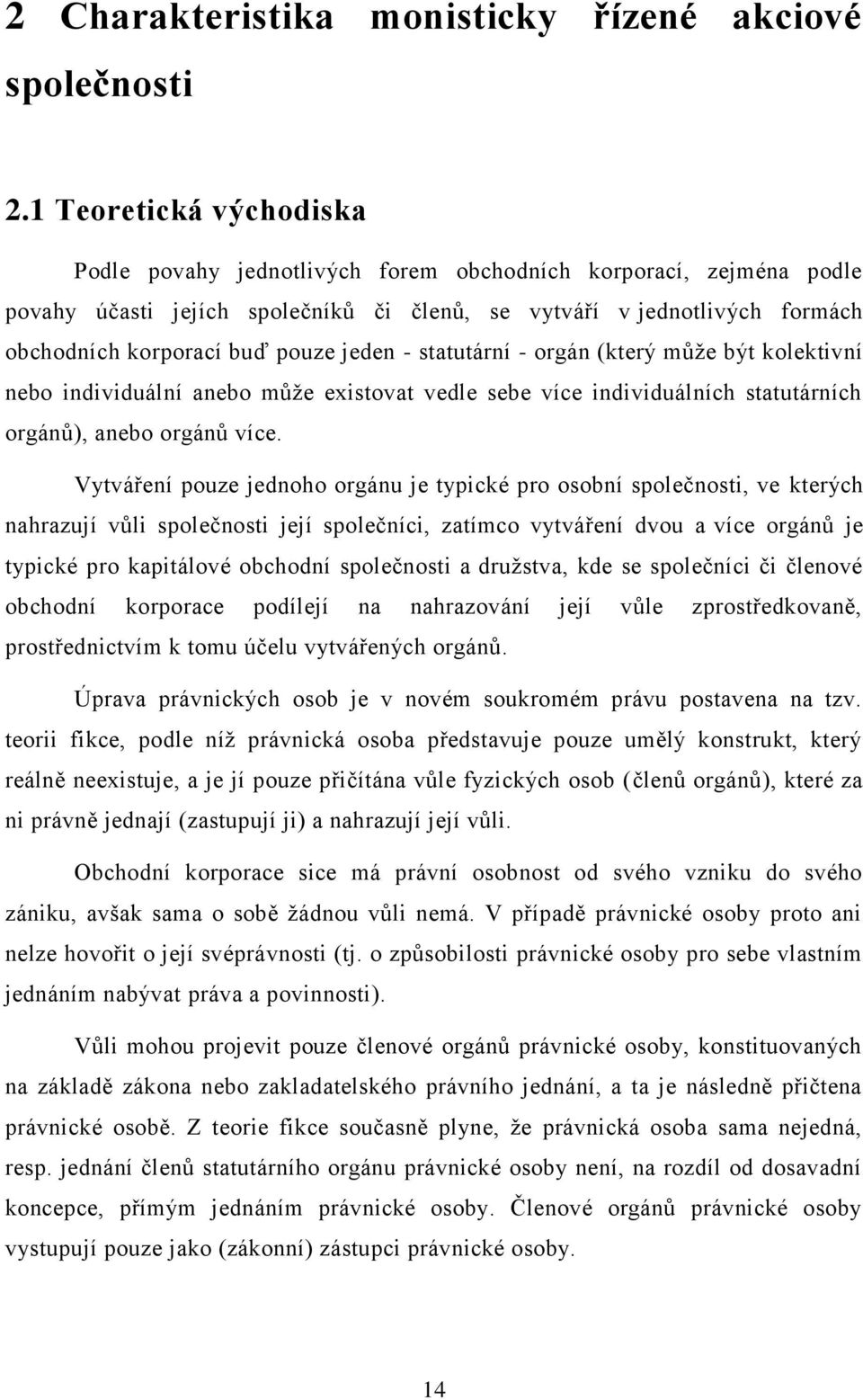 jeden - statutární - orgán (který může být kolektivní nebo individuální anebo může existovat vedle sebe více individuálních statutárních orgánů), anebo orgánů více.