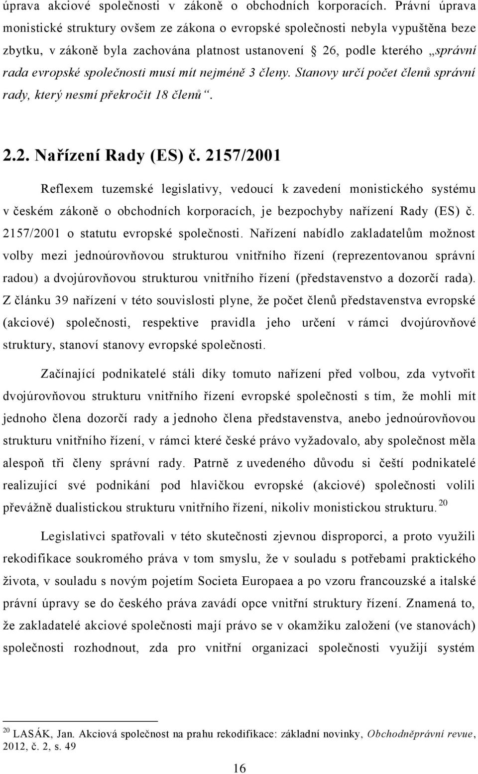 musí mít nejméně 3 členy. Stanovy určí počet členů správní rady, který nesmí překročit 18 členů. 2.2. Nařízení Rady (ES) č.