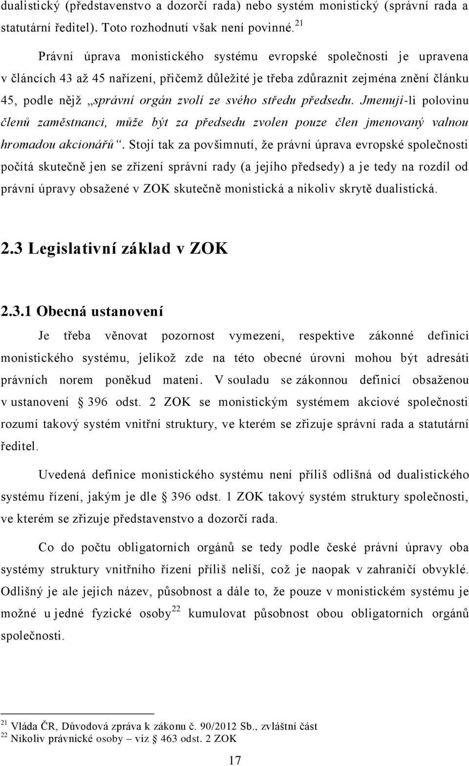 svého středu předsedu. Jmenují-li polovinu členů zaměstnanci, může být za předsedu zvolen pouze člen jmenovaný valnou hromadou akcionářů.