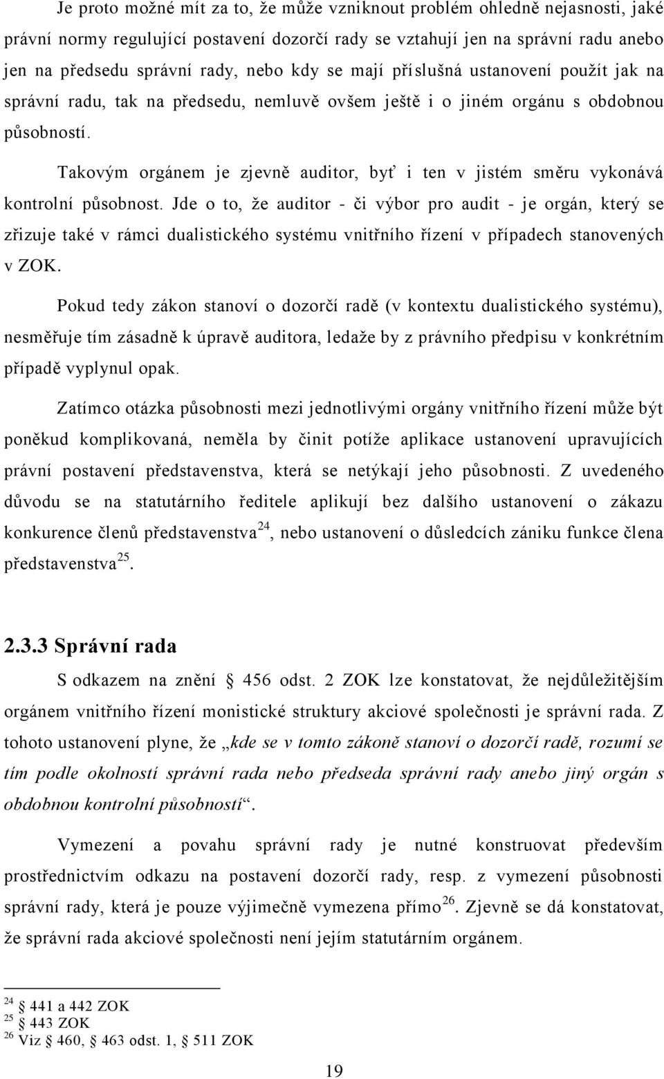 Takovým orgánem je zjevně auditor, byť i ten v jistém směru vykonává kontrolní působnost.