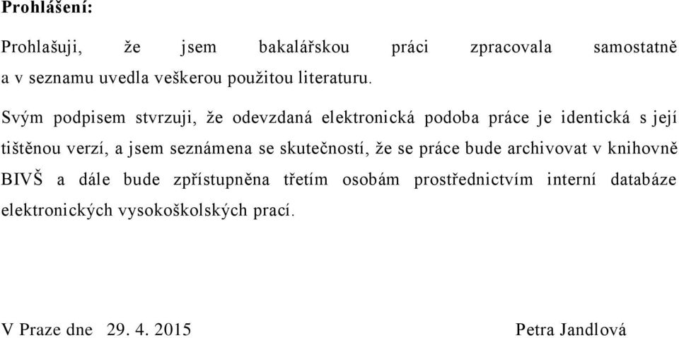 Svým podpisem stvrzuji, že odevzdaná elektronická podoba práce je identická s její tištěnou verzí, a jsem