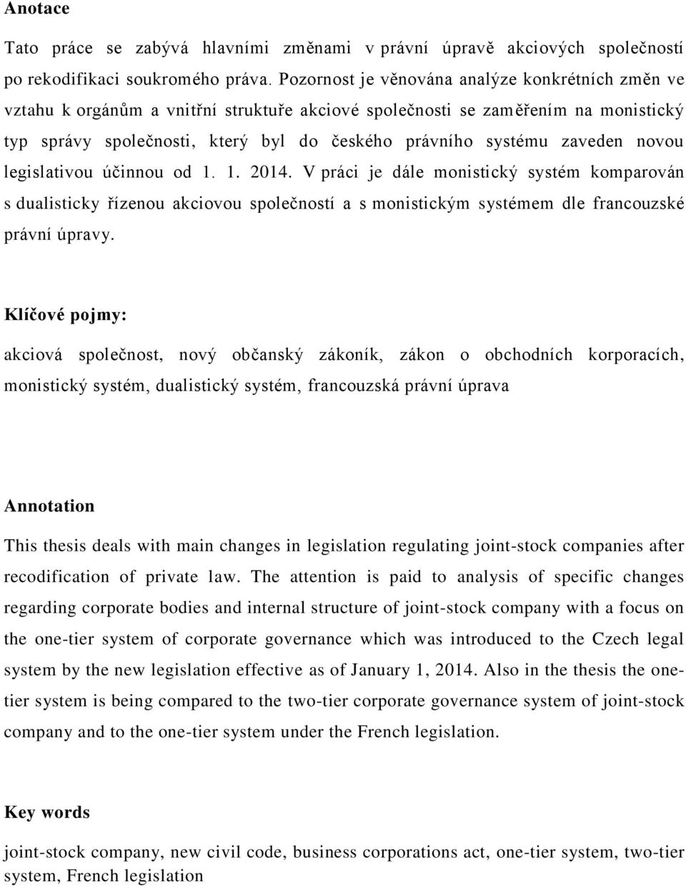 zaveden novou legislativou účinnou od 1. 1. 2014. V práci je dále monistický systém komparován s dualisticky řízenou akciovou společností a s monistickým systémem dle francouzské právní úpravy.