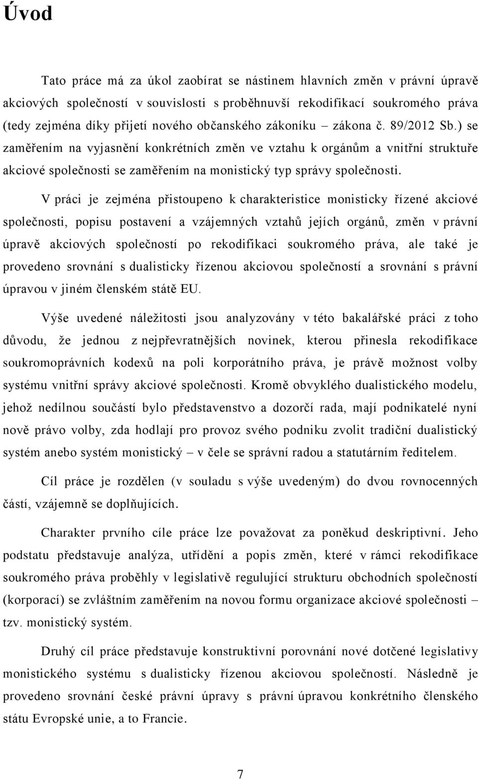 V práci je zejména přistoupeno k charakteristice monisticky řízené akciové společnosti, popisu postavení a vzájemných vztahů jejích orgánů, změn v právní úpravě akciových společností po rekodifikaci