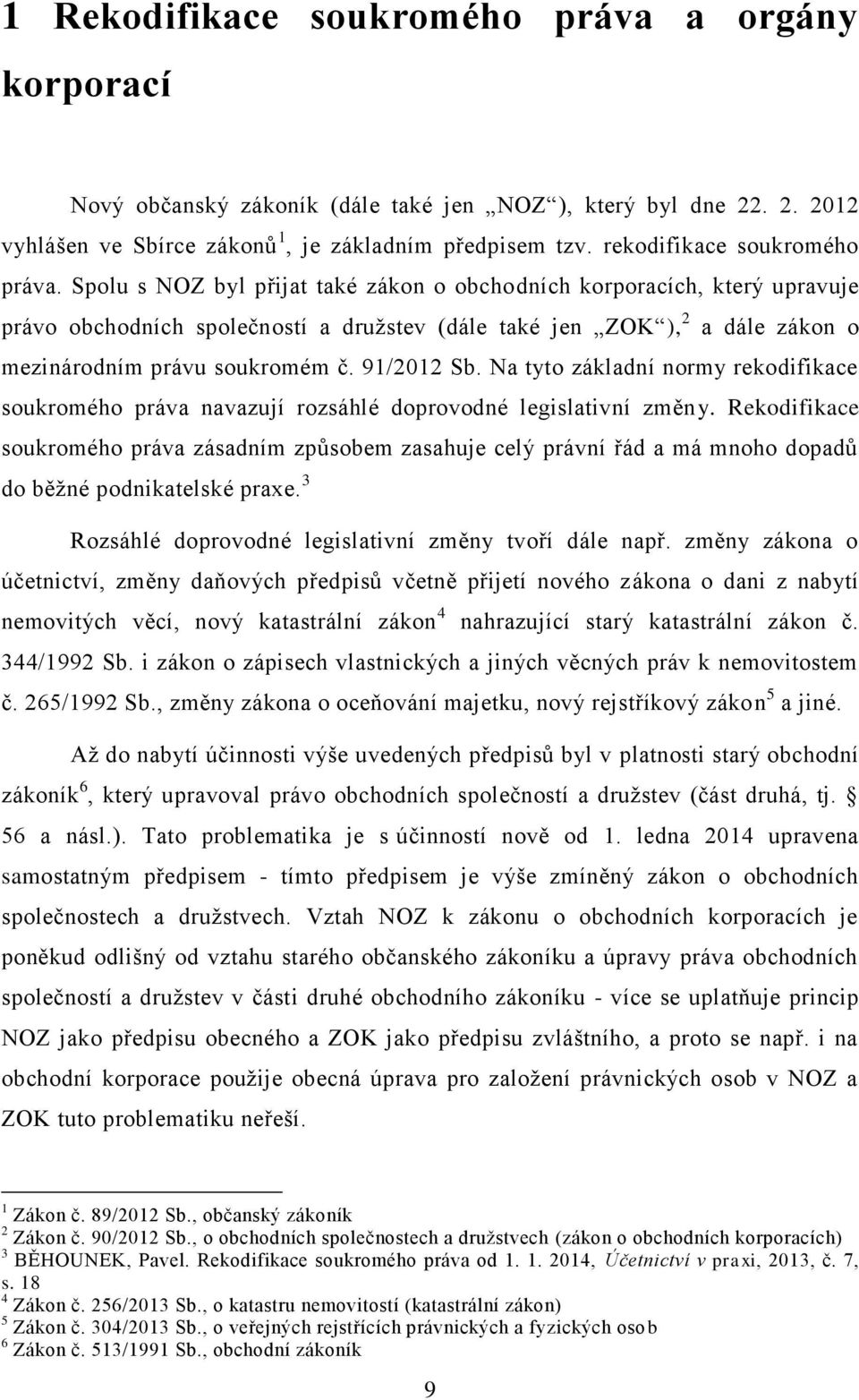 Spolu s NOZ byl přijat také zákon o obchodních korporacích, který upravuje právo obchodních společností a družstev (dále také jen ZOK ), 2 a dále zákon o mezinárodním právu soukromém č. 91/2012 Sb.