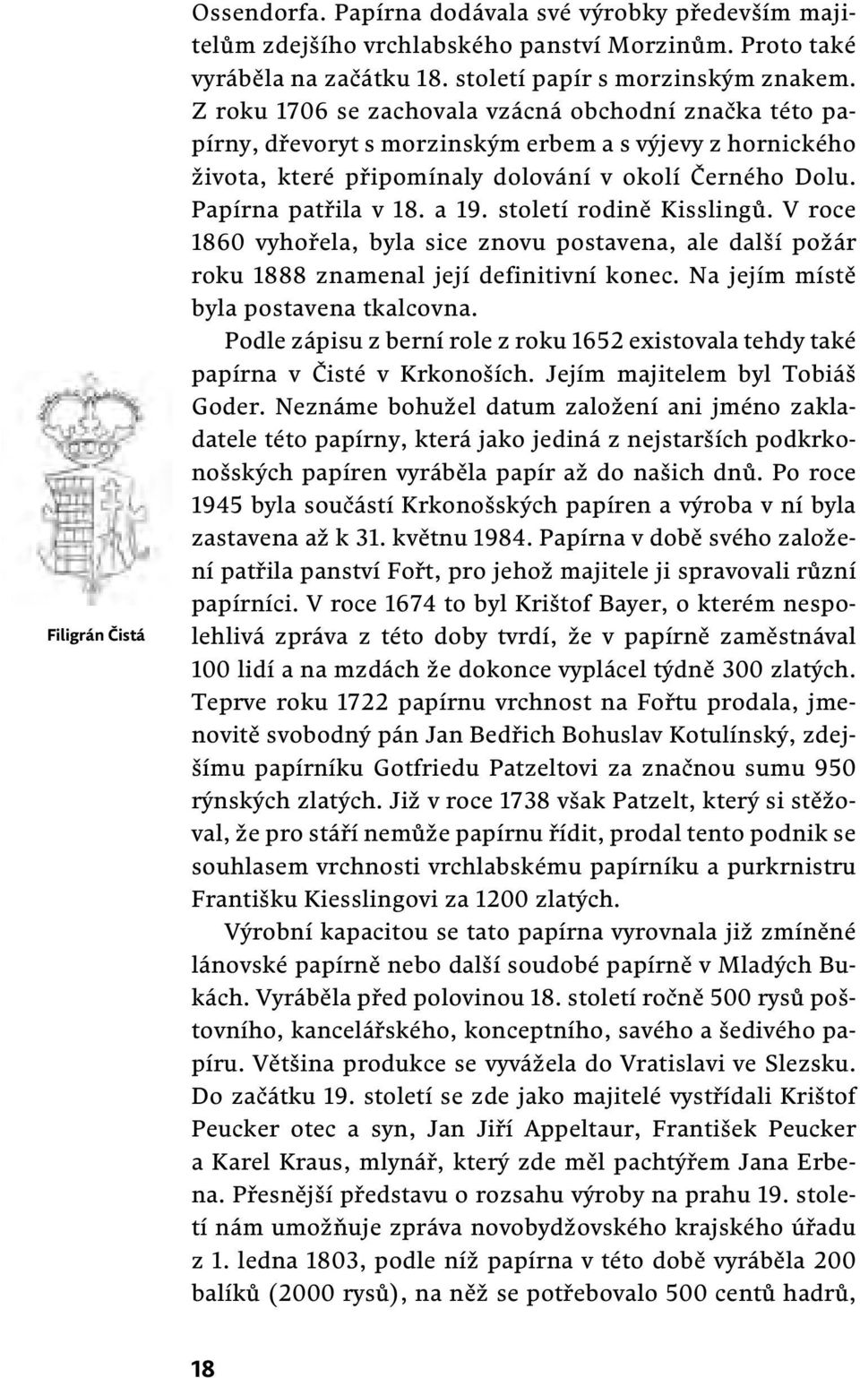 století rodině Kisslingů. V roce 1860 vyhořela, byla sice znovu postavena, ale další požár roku 1888 znamenal její definitivní konec. Na jejím místě byla postavena tkalcovna.