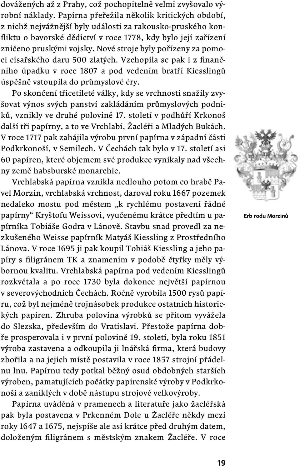 Nové stroje byly pořízeny za pomoci císařského daru 500 zlatých. Vzchopila se pak i z finančního úpadku v roce 1807 a pod vedením bratří Kiesslingů úspěšně vstoupila do průmyslové éry.